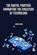 The Digital Frontier Navigating the Evolution of Technology