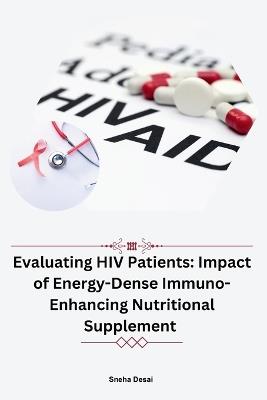 Evaluating HIV Patients: Impact of Energy-Dense Immuno-Enhancing Nutritional Supplement - Sneha Desai - cover