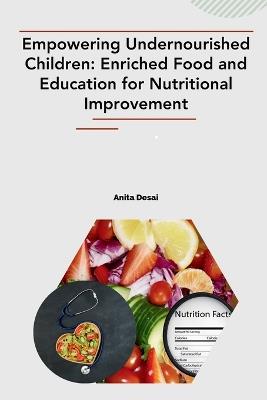 Empowering Undernourished Children: Enriched Food and Education for Nutritional Improvement - Anita Desai - cover