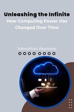 Unleashing the Infinite: How Computing Power Has Changed Over Time
