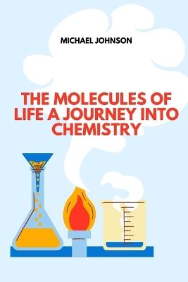 The Molecules of Life A Journey into Chemistry - Michael Johnson - cover