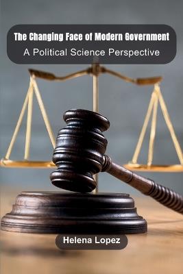 The Changing Face of Modern Government: A Political Science Perspective - Helena Lopez - cover