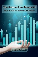 The Bottom Line Blueprint: How to Make a Business Profitable