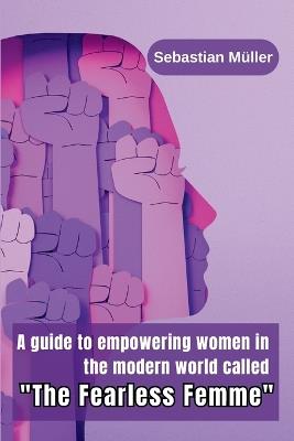 A guide to empowering women in the modern world called "The Fearless Femme" - Sebastian Müller - cover