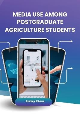 Media Use Among Postgraduate Agriculture Students - Akshay Khana - cover