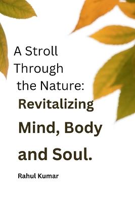A Stroll Through the Nature: Revitalizing the Mind, Body, and Soul - Rahul Kumar - cover