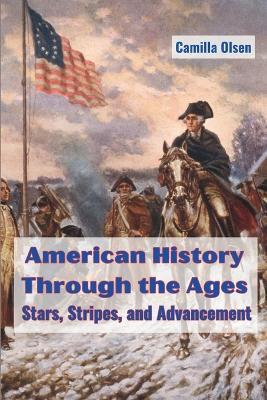 American History Through the Ages: Stars, Stripes, and Advancement - Camilla Olsen - cover