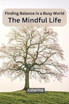 Finding Balance in a Busy World: The Mindful Life - Katarina - cover