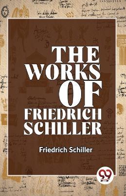The Works Of Friedrich Schiller - Friedrich Schiller - cover