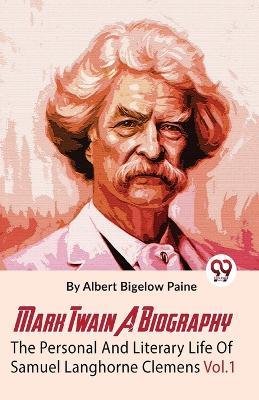 Mark Twain A Biography The Personal And Literary Life Of Samuel Langhorne Clemens Vol.1 - Paine Albert Bigelow - cover