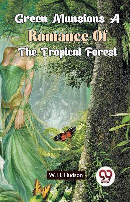 Green Mansions A Romance Of The Tropical Forest - W H Hudson - cover