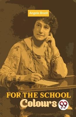 For The School Colours - Angela Brazil - cover