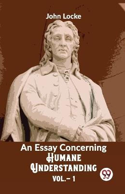 An Essay Concerning Humane Understanding Vol 1 - John Locke - cover