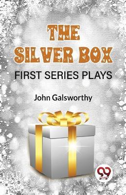 The Silver Box First Series Plays - John Galsworthy - cover