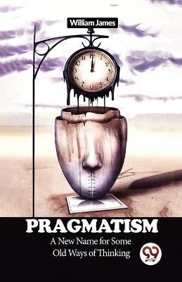 Pragmatism A New Name for Some Old Ways of Thinking - William James - cover