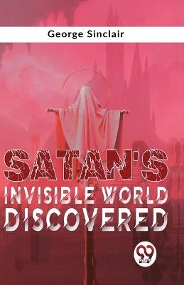 Satan'S Invisible World Discovered - George Sinclair - cover