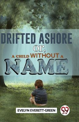 Drifted Ashore or, A Child Without A Name - Evelyn Everett-Green - cover