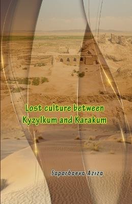 Lost culture between Kyzylkum and Karakum - Saparbaeva Aziza - cover