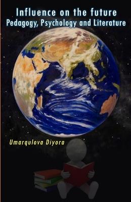 Influence on the future - Pedagogy, Psychology and Literature - Umarqulova Diyora - cover