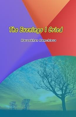 The Evenings I Cried - Havaskhan Kamchieva - cover