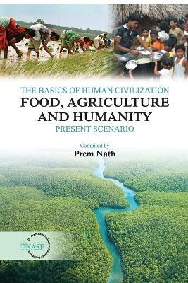 The Basics of Human Civilization: Food, Agriculture and Humanityvol.01 Present Scenario - Prem Nath - cover