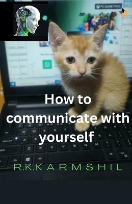 How to Communicate with Yourself - R K Karmshil - cover