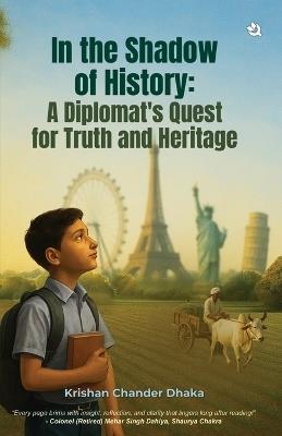 In the Shadow of History: A Diplomat's Quest for Truth & Heritage - Krishan Chander Dhaka - cover