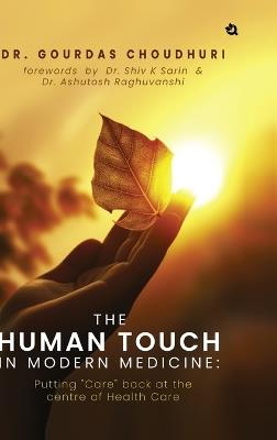 The Human Touch in Modern Medicine: Putting "Care" back at the centre of Health Care - Gourdas Choudhuri - cover