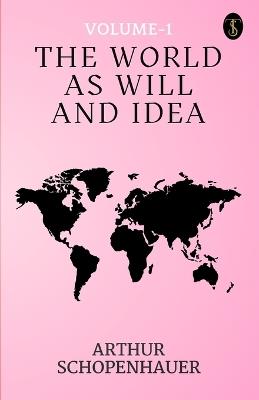 The World As Will And Idea Volume - 1 - Arthur Schopenhauer - cover