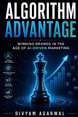 Algorithm Advantage: Winning Brands in the Age of AI-Driven Marketing - Divyam Agarwal - cover