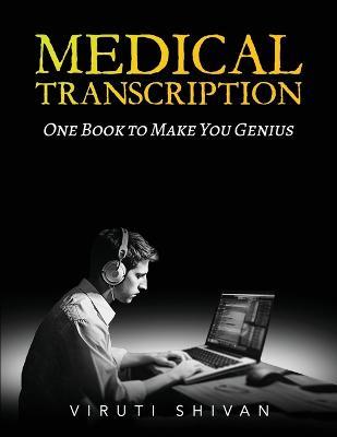 MEDICAL TRANSCRIPTION - One Book To Make You Genius - Viruti Shivan - cover