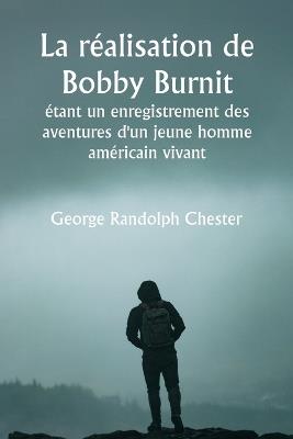 La r?alisation de Bobby Burnit ?tant un enregistrement des aventures d'un jeune homme am?ricain vivant - George Randolph Chester - cover