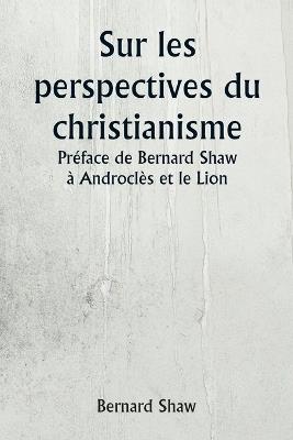 Sur les perspectives du christianisme Pr?face de Bernard Shaw ? Androcl?s et le Lion - Bernard Shaw - cover