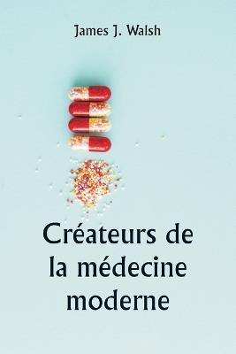 Cr?ateurs de la m?decine moderne - James J Walsh - cover