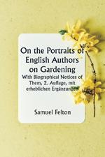 On the Portraits of English Authors on Gardening With Biographical Notices of Them, 2. Auflage, mit erheblichen Erg?nzungen