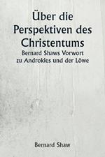 ?ber die Perspektiven des Christentums Bernard Shaws Vorwort zu Androkles und der L?we