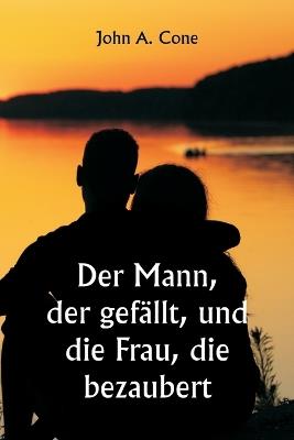 Der Mann, der gef?llt, und die Frau, die bezaubert - John a Cone - cover