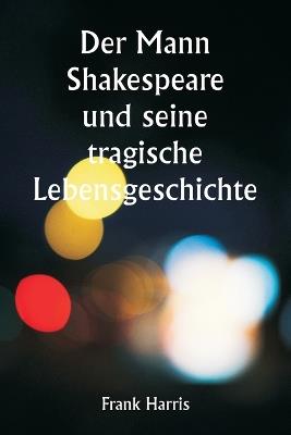 Der Mann Shakespeare und seine tragische Lebensgeschichte - Frank Harris - cover