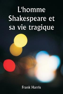 L'homme Shakespeare et sa vie tragique - Frank Harris - cover