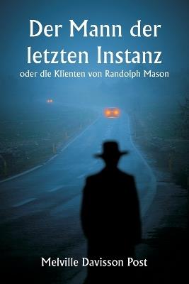 Der Mann der letzten Instanz oder die Klienten von Randolph Mason - Melville Davisson Post - cover