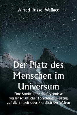 Der Platz des Menschen im Universum Eine Studie ?ber die Ergebnisse wissenschaftlicher Forschung in Bezug auf die Einheit oder Pluralit?t der Welten - Alfred Russel Wallace - cover