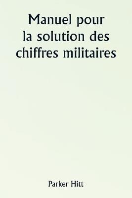 Manuel pour la solution des chiffres militaires - Parker Hitt - cover