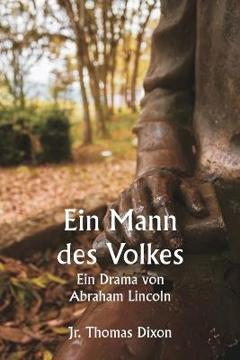 Ein Mann des Volkes Ein Drama von Abraham Lincoln - Thomas Dixon - cover