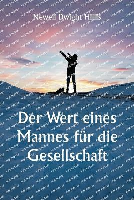 Der Wert eines Mannes f?r die Gesellschaft Studien zu Selbstkultur und Charakter - Newell Dwight Hillis - cover