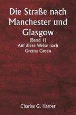 Die Stra?e nach Manchester und Glasgow (Band 1) Auf diese Weise nach Gretna Green