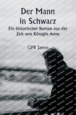 Der Mann in Schwarz Ein historischer Roman aus der Zeit von K?nigin Anne - Gpr James - cover