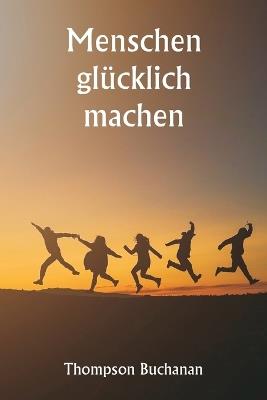 Menschen gl?cklich machen - Thompson Buchanan - cover