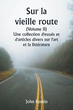 Sur la vieille route (Volume II) Une collection d'essais et d'articles divers sur l'art et la litt?rature