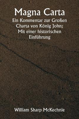 Magna Carta Ein Kommentar zur Gro?en Charta von K?nig John; Mit einer historischen Einf?hrung - William Sharp McKechnie - cover