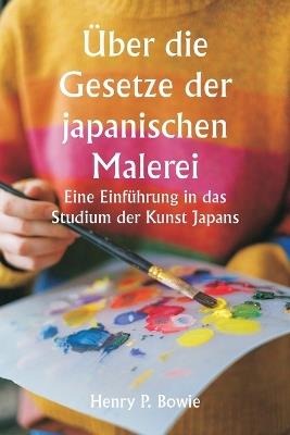 ?ber die Gesetze der japanischen Malerei Eine Einf?hrung in das Studium der Kunst Japans - Henry P Bowie - cover